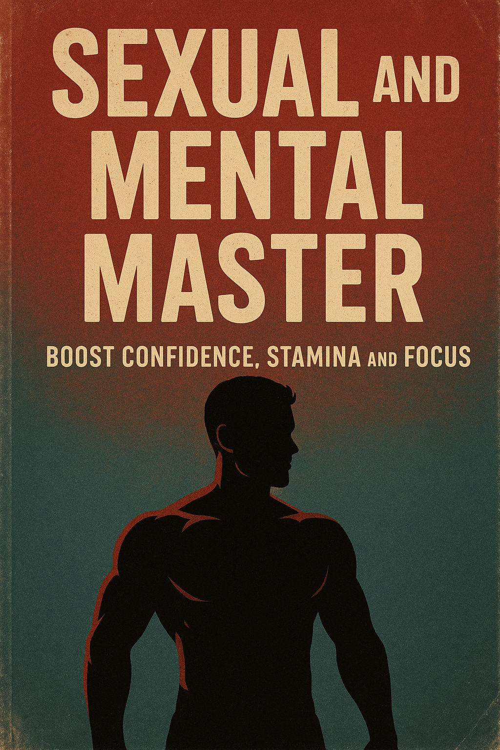 Sexual and Mental Master: Boost Confidence, Stamina, and Focus